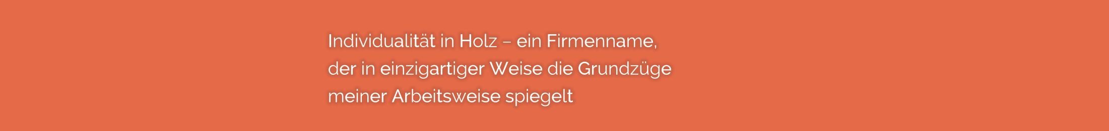 Individualit�t in Holz � ein Firmenname,  der in einzigartiger Weise die Grundz�ge  meiner Arbeitsweise spiegelt